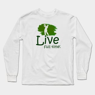 Live Full Time - Golfing Long Sleeve T-Shirt